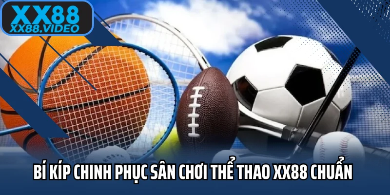 Bí kíp chinh phục sân chơi thể thao XX88 chuẩn